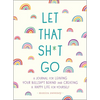 Let That Sh*t Go: A Journal for Leaving Your Bullsh*t Behind and Creating a Happy Life - Paperback