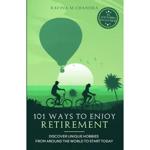 101 Ways to Enjoy Retirement: Discover Unique Hobbies from Around the World to Start Today - Paperback