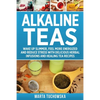 Alkaline Teas: Wake Up Slimmer, Feel More Energized and Reduce Stress with Delicious Herbal Infusions and Healing Tea Recipes - Paperback