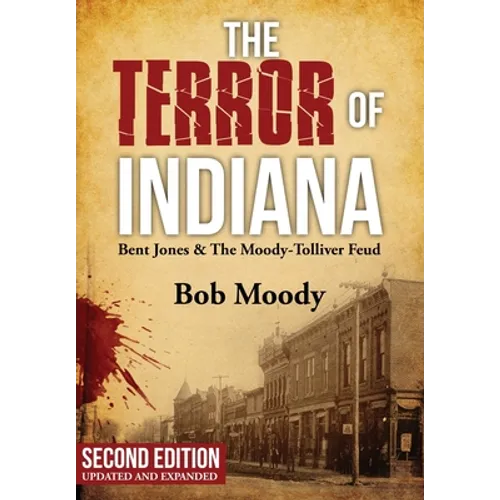 The Terror of Indiana: Bent Jones & The Moody-Tolliver Feud Second Edition - Hardcover