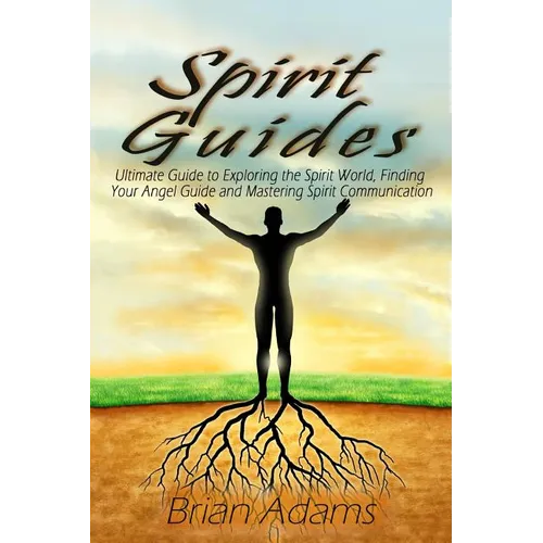 Spirit Guides: Ultimate Guide to Exploring the Spirit World, Finding Your Angel Guide and Mastering Spirit Communication - Paperback