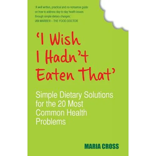I Wish I Hadn't Eaten That: Simple Dietary Solutions for the 20 Most Common Health Problems - Paperback