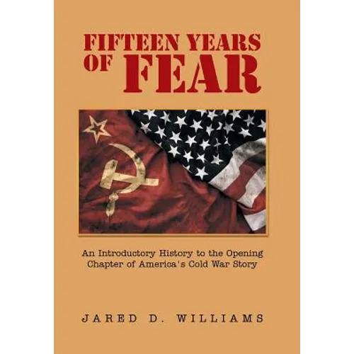 Fifteen Years of Fear: An Introductory History to the Opening Chapter of America's Cold War Story - Hardcover