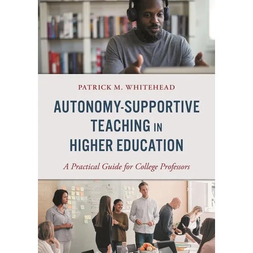 Autonomy-Supportive Teaching in Higher Education: A Practical Guide for College Professors - Hardcover