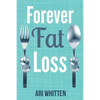 Forever Fat Loss: Escape the Low Calorie and Low Carb Diet Traps and Achieve Effortless and Permanent Fat Loss by Working with Your Biol - Paperback