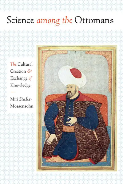 Science among the Ottomans: The Cultural Creation and Exchange of Knowledge - Paperback