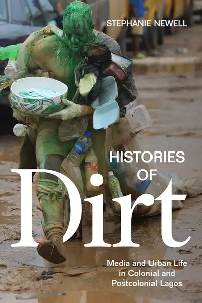 Histories of Dirt: Media and Urban Life in Colonial and Postcolonial Lagos - Paperback