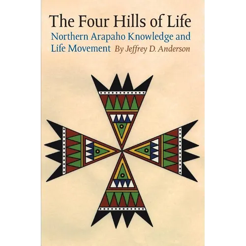 The Four Hills of Life: Northern Arapaho Knowledge and Life Movement - Paperback