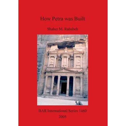 How Petra was Built: An analysis of the construction techniques of the Nabataean freestanding buildings and rock-cut monuments in Petra, Jordan - Paperback