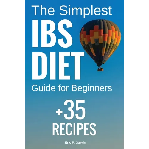 The Simplest IBS Diet Guide for Beginners + 35 Recipes: Low FODMAP Diet: What to Do and What to Avoid - Paperback