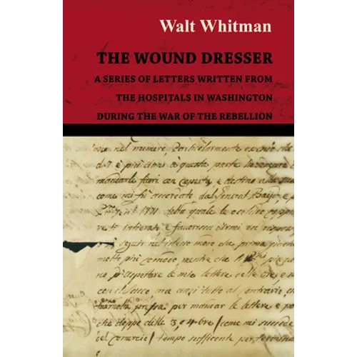 The Wound Dresser - A Series of Letters Written from the Hospitals in Washington During the War of the Rebellion - Paperback