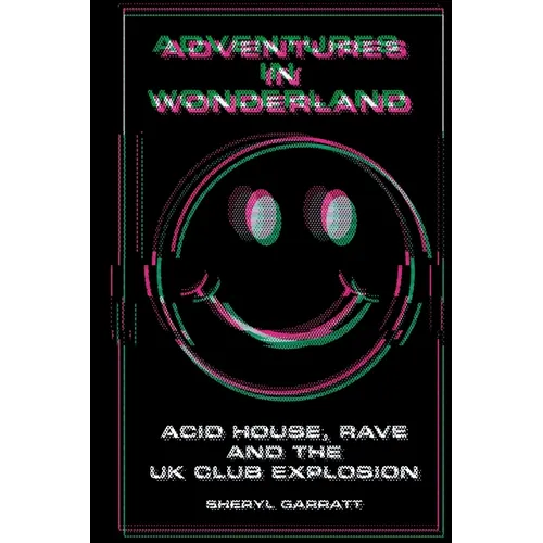 Adventures In Wonderland: Acid house, rave and the UK club explosion - Paperback
