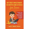 My First Investment In Crypto and Stocks for Teens: A Dummies' Guide to Investing in Cryptocurrency and the Stock Market for Teenagers and Beginners - Hardcover
