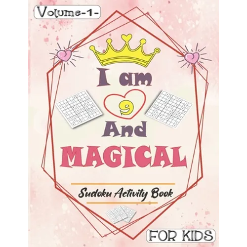 I am 9 And Magical - Sudoku Activity Book For Kids - Volume 1 -: Pretty Simple Sudoku Gift For 9 Years Old Princess Girls who love Brain Challenges Bo - Paperback