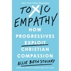 Toxic Empathy: How Progressives Exploit Christian Compassion - Hardcover