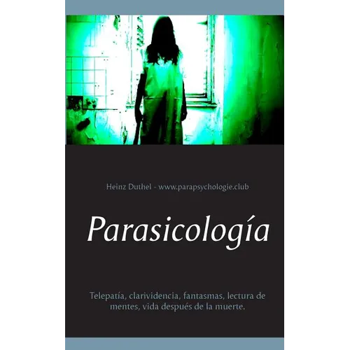 Parasicología: Telepatía, clarividencia, fantasmas, lectura de mentes, vida después de la muerte. - Paperback