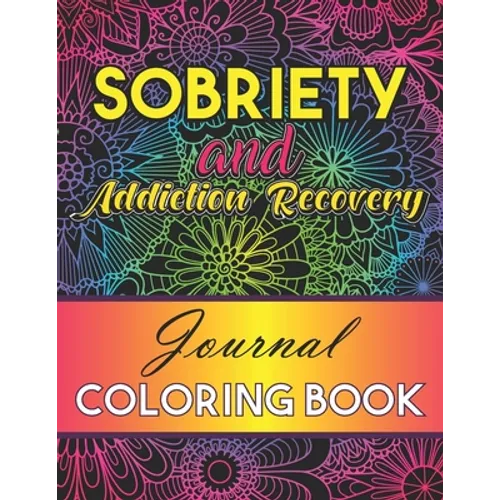Sobriety And Addiction Recovery Journal Coloring Book: Inspiring Alcohol and Drug Addiction Recovery Colouring Journal With Motivational Quotes & Swea - Paperback