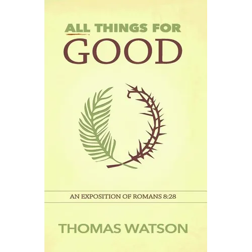 All Things for Good: An Exposition of Romans 8:28 - Paperback
