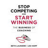 Stop Competing and Start Winning: The Business of Coaching - Hardcover