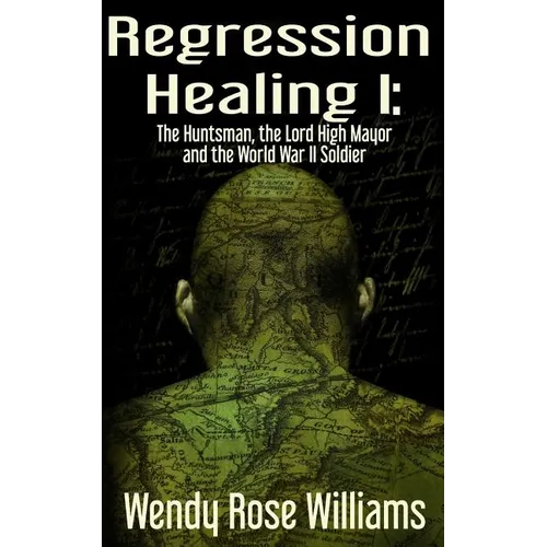 Regression Healing I: The Huntsman, the Lord High Mayor and the World War II Soldier - Paperback