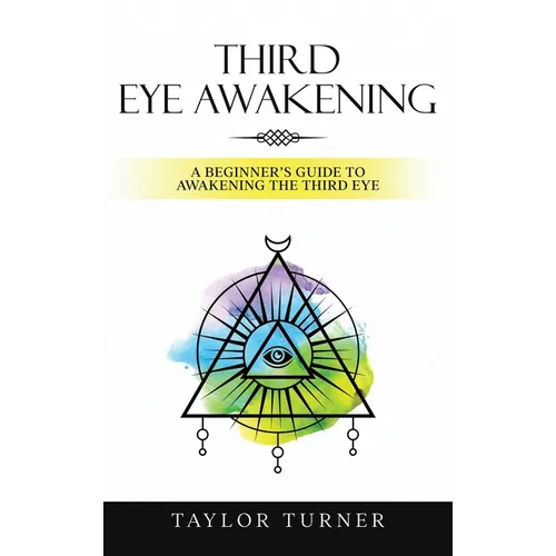 Third Eye Awakening: A Beginner's Guide to Awakening the Third Eye - Hardcover