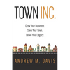 Town Inc: Grow Your Business. Save Your Town. Leave Your Legacy. - Paperback