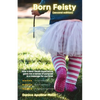 Born Feisty (Second Edition): How A Near Death Experience & Suicide Gave Me A Sense of Purpose & A Message For Our Time - Paperback