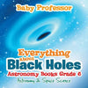 Everything about Black Holes Astronomy Books Grade 6 Astronomy & Space Science - Paperback
