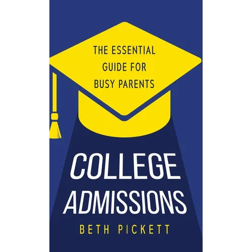 College Admissions: The Essential Guide for Busy Parents - Hardcover