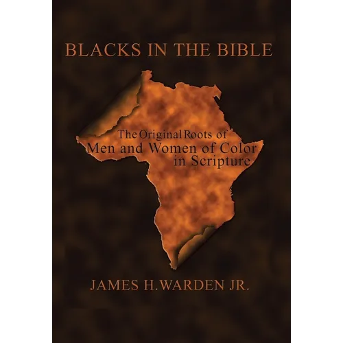 Blacks in the Bible: Volume I: the Original Roots of Men and Women of Color in Scripture - Hardcover