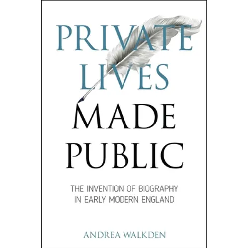 Private Lives Made Public: The Invention of Biography in Early Modern England - Paperback