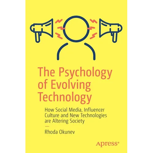 The Psychology of Evolving Technology: How Social Media, Influencer Culture and New Technologies Are Altering Society - Paperback