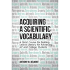 Acquiring a Scientific Vocabulary: A Short Course for Building Lexical Literacy for Advancing AP and College Students - Paperback