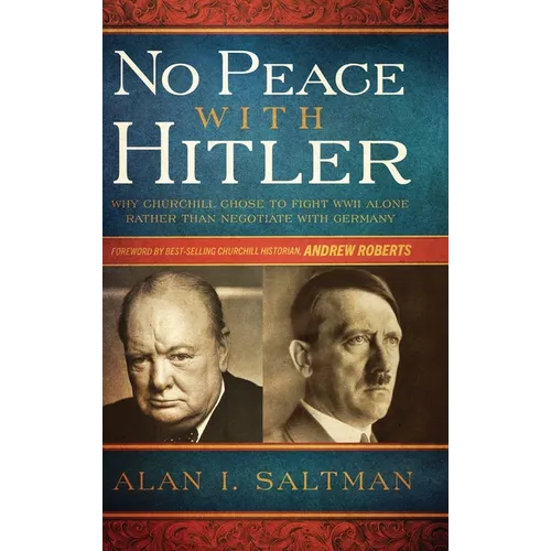 No Peace with Hitler: Why Churchill Chose to Fight WWII Alone Rather than Negotiate with Germany - Hardcover