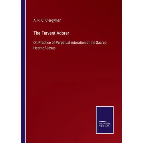 The Fervent Adorer: Or, Practice of Perpetual Adoration of the Sacred Heart of Jesus - Paperback