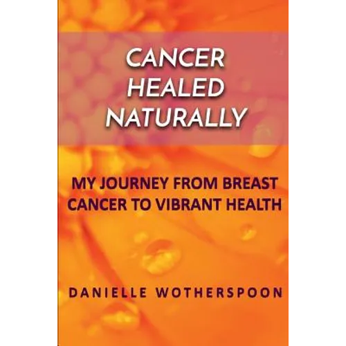 Cancer Healed Naturally: My Journey from Breast Cancer to Vibrant Health - Paperback