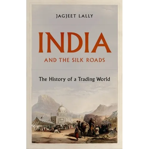 India and the Silk Roads: The History of a Trading World - Hardcover