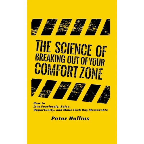 The Science of Breaking Out of Your Comfort Zone: How to Live Fearlessly, Seize Opportunity, and Make Each Day Memorable - Paperback
