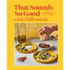 That Sounds So Good: 100 Real-Life Recipes for Every Day of the Week: A Cookbook - Hardcover