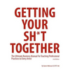 Getting Your Sh*t Together: The Ultimate Business Manual For Teaching Professional Practices to Every Artist - Paperback