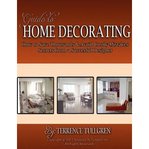 Guide To Home Decorating: How To Save Thousands And Avoid Costly Mistakes Decorating Your Own Home - Paperback