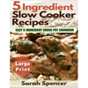 5 Ingredient Slow Cooker Recipes ***Large Print Edition***: Easy 5 Ingredient Crock Pot Cookbook - Paperback