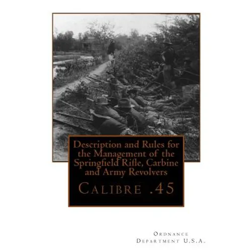 Description and Rules for the Management of the Springfield Rifle, Carbine and A: Calibre .45 - Paperback