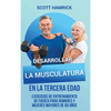 Desarrollar la musculatura en la tercera edad: Ejercicios de entrenamiento de fuerza para hombres y mujeres mayores de 60 años - Hardcover