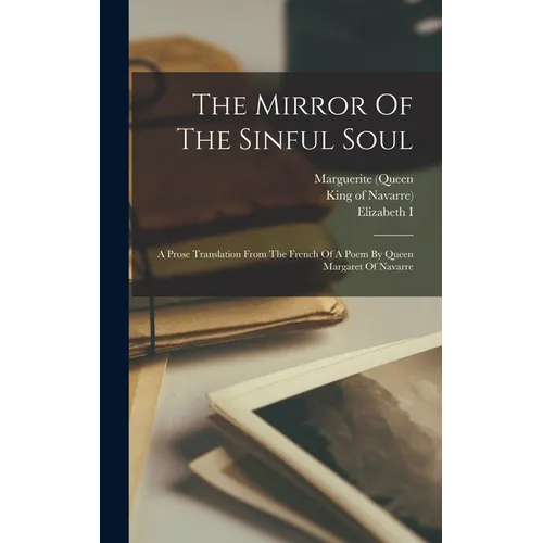 The Mirror Of The Sinful Soul: A Prose Translation From The French Of A Poem By Queen Margaret Of Navarre - Hardcover