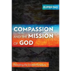 Compassion and the Mission of God: Revealing the Invisible Kingdom - Paperback