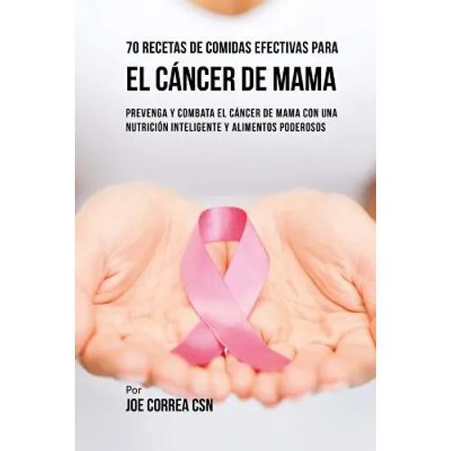 70 Recetas De Comidas Efectivas Para El Cáncer De Mama: Prevenga Y Combata El Cáncer De Mama Con una Nutrición Inteligente y Alimentos Poderosos - Paperback