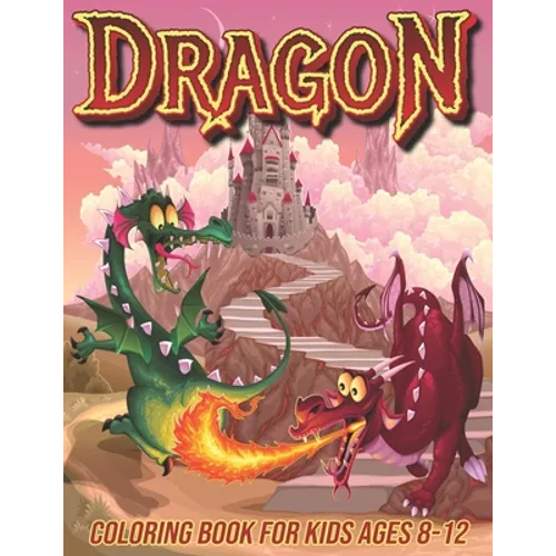 Dragon Coloring Book for Kids Ages 8-12: Fun Coloring Pages for Boys and Girls with Cute Dragon Designs - Paperback