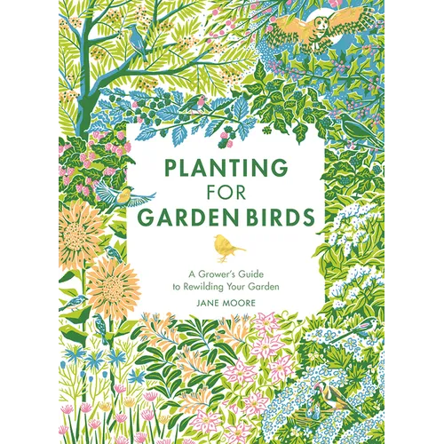 Planting for Garden Birds: A Grower's Guide to Creating a Bird-Friendly Habitat - Hardcover