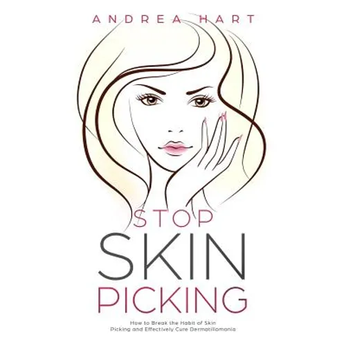 Stop Skin Picking: How to Break the Habit of Skin Picking and Effectively Cure Dermatillomania - Paperback
